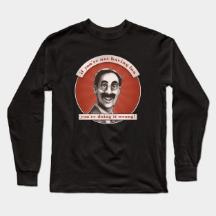 Groucho v6 - If You're Not Having Fun Long Sleeve T-Shirt